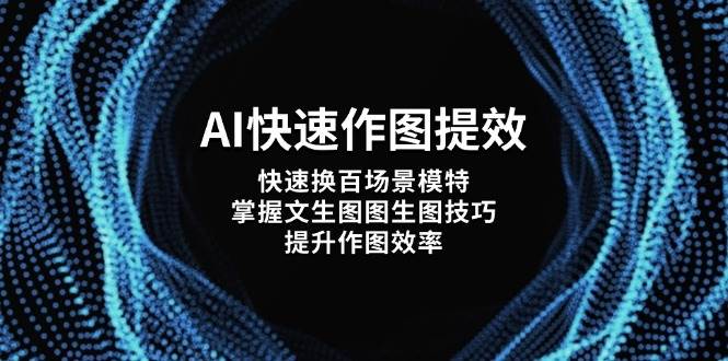 （14430期）AI快速作图提效，快速换百场景模特，掌握文生图图生图技巧，提升作图效率|无忧资源社