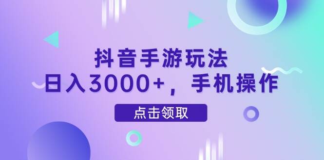 （14632期）抖音手游玩法，日入3000+，手机操作|无忧资源社