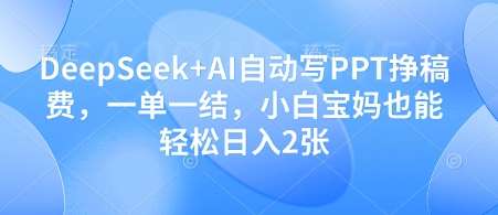 DeepSeek+AI自动写PPT挣稿费，一单一结，小白宝妈也能轻松日入2张|无忧资源社