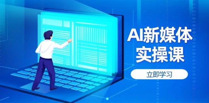 AI新媒体实操课，快速提升账号权重，打造高曝光主页与爆款内容|无忧资源社