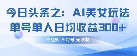 今日头条之AI美女玩法单号单人日均收益3张+，不违规 不封号 无限制|无忧资源社