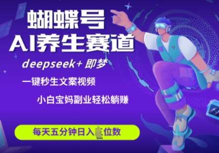 蝴蝶号大健康养生赛道，deepseek+即梦AI快速产出爆款视频，起号快，带货超级猛，日入四位数|无忧资源社