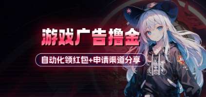 小游戏广告撸金_自动化领红包+申请渠道分享(详细教程)|无忧资源社