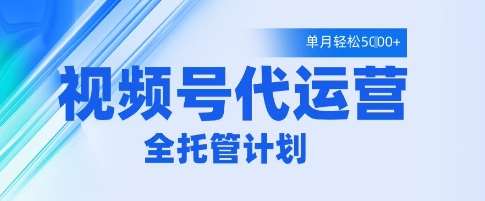 视频号代运营2.0，全程托管招募，单月轻松变现5k【揭秘】|无忧资源社