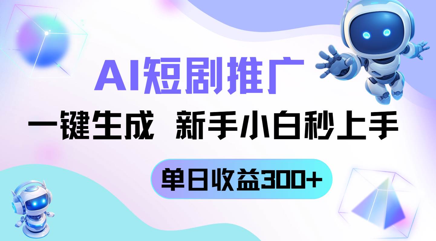 （14490期）短剧推广新玩法，AI一键生成，新手小白秒上手，单日收益300+|无忧资源社