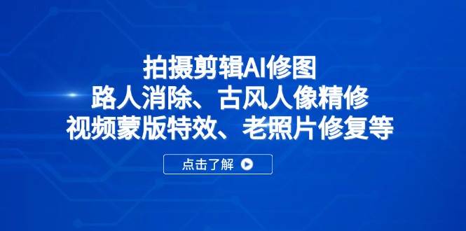 （14277期）拍摄剪辑AI修图：路人消除、古风人像精修、视频蒙版特效、老照片修复等|无忧资源社
