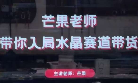 芒果老师·带你入局水晶赛道带货，助你开启水晶直播带货事业|无忧资源社