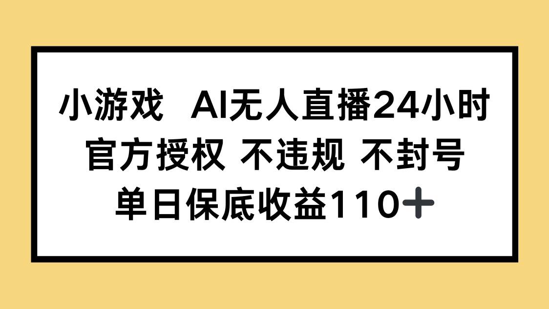 （14508期）小游戏AI无人直播，官方授权 不违规 不封号，单日保底收益110+|无忧资源社