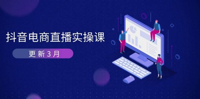 （14253期）抖音电商直播实操课-更新3月 深度剖析算法机制 快速提升直播GMV与带货变现|无忧资源社