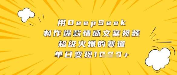 用DeepSeek制作爆款情感文案视频，超级火爆的赛道，单日变现数张|无忧资源社