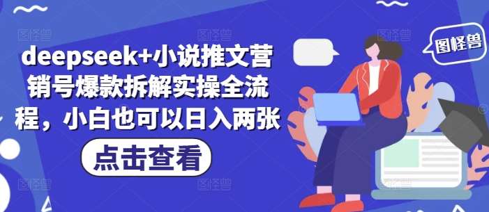 deepseek+小说推文营销号爆款拆解实操全流程，小白也可以日入两张|无忧资源社