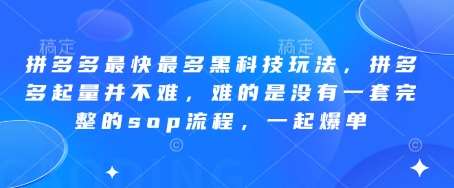 拼多多最快最多黑科技玩法，拼多多起量并不难，难的是没有一套完整的sop流程，一起爆单!|无忧资源社