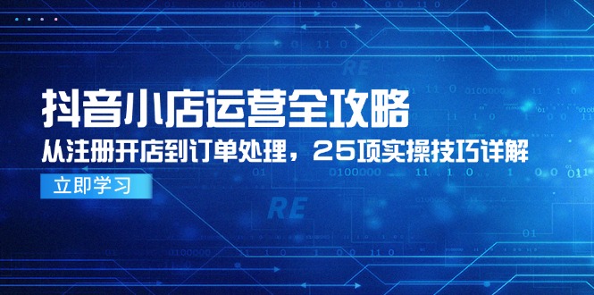 （14939期）抖音小店运营全攻略，从注册开店到订单处理，25项实操技巧详解|无忧资源社