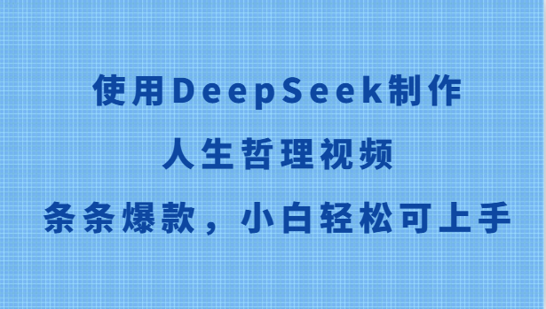 使用DeepSeek制作人生哲理视频，条条爆款，小白轻松可上手|无忧资源社