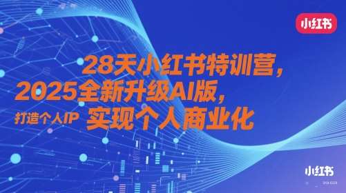 28天小红书特训营，2025全新升级AI版，打造个人IP，实现个人商业化|无忧资源社