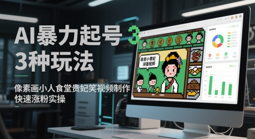 AI暴力起号3种玩法，像素画小人食堂贵妃搞笑视频制作，快速涨粉实操|无忧资源社