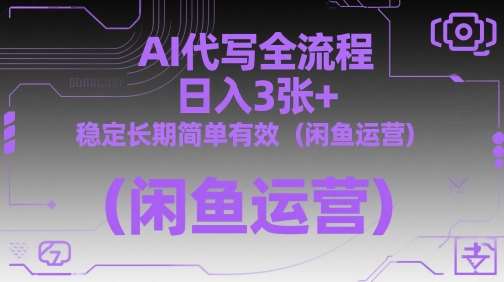 AI代写全流程，日入3张+，稳定长期简单有效（闲鱼运营）|无忧资源社