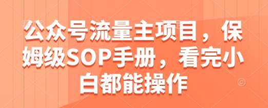 公众号流量主项目，保姆级SOP手册，看完小白都能操作|无忧资源社