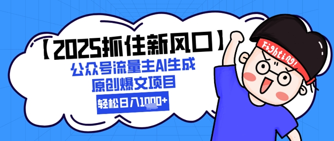 【2025抓住新风口】公众号流量主AI生成原创爆文项目，新手小白轻松日入1k+|无忧资源社