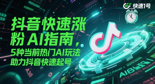 抖音快速涨粉AI指南，5种当前热门AI玩法，助力抖音快速起号|无忧资源社