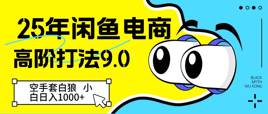25年闲鱼电商高阶打法9.0 空手套白狼 新手轻松日入1000＋|无忧资源社