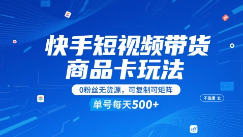 快手短视频带货商品卡玩法，不直播不发视频，0粉丝无货源，可复制可矩阵，单号每天1-5张|无忧资源社