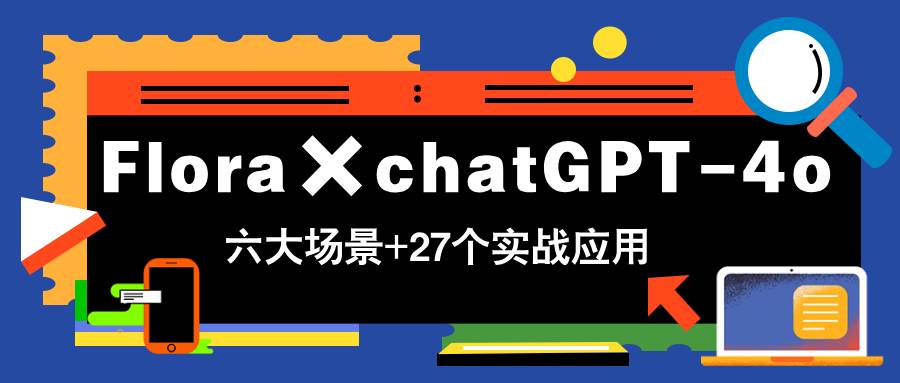 （14668期）Flora×chatGPT-4o，带你玩转六大场景的27个实战应用，学完立即变现|无忧资源社