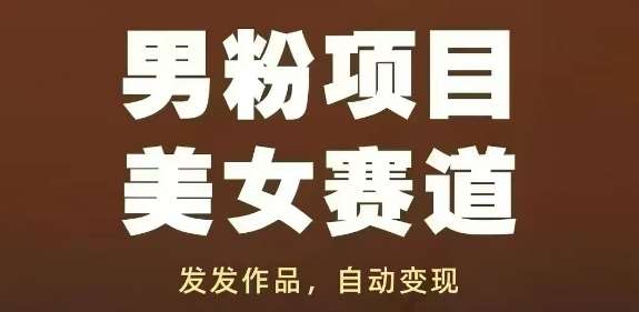 男粉项目美女赛道，发发作品，轻松获流自动变现|无忧资源社