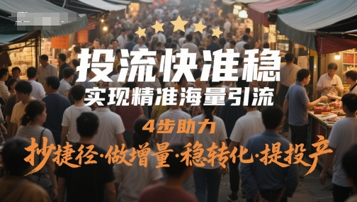 投流快准稳，实现精准海量引流，4步助力，抄捷径·做增量·稳转化·提投产|无忧资源社