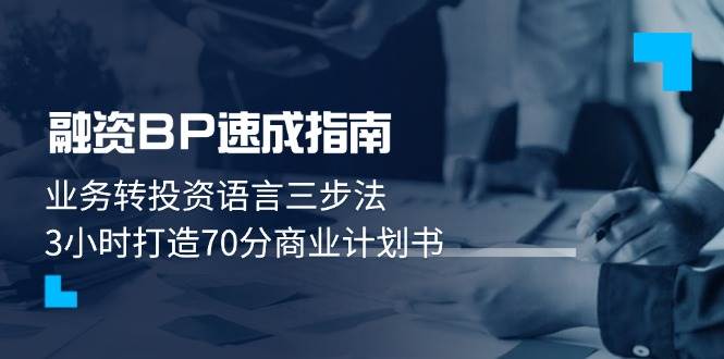 （14683期）融资BP速成指南：业务转投资语言三步法，3小时打造70分商业计划书|无忧资源社