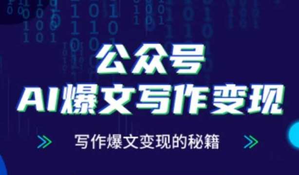 公众号AI爆文写作变现秘籍，零基础、指令、变现、涨粉必学的AI爆文写作课|无忧资源社