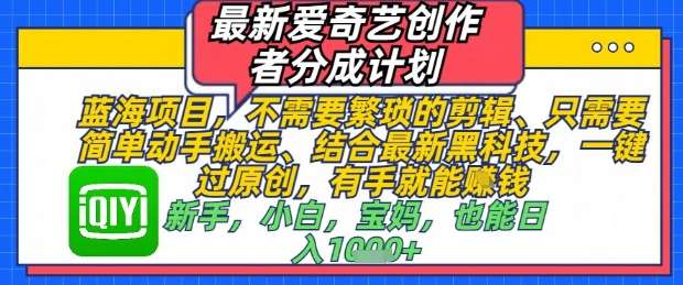 最新爱奇艺创作者分成计划，不需要繁琐的剪辑，只需要简单动手搬运，一键过原创，有手就能做|无忧资源社
