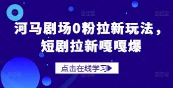 河马剧场0粉拉新玩法，短剧拉新嘎嘎爆|无忧资源社