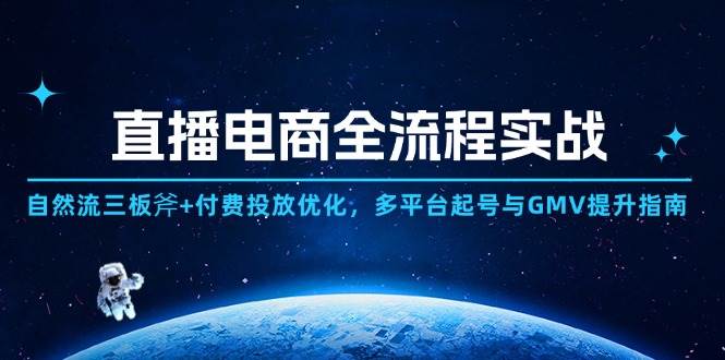 （14693期）直播电商全流程实战：自然流三板斧+付费投放优化,多平台起号与GMV提升指南|无忧资源社