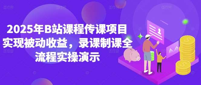 2025年B站课程传课项目实现被动收益，录课制课全流程实操演示|无忧资源社