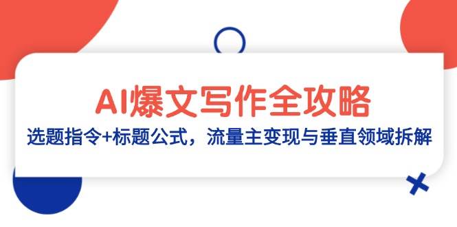 （14729期）AI爆文写作全攻略：选题指令+标题公式，流量主变现与垂直领域拆解|无忧资源社
