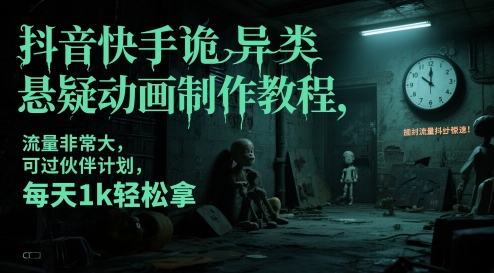 抖音快手诡异类悬疑动画制作教程，流量非常大，可过伙伴计划，每天1k轻松拿|无忧资源社