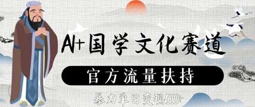 AI+国学文化赛道，官方流量扶持，暴力单日变现数张|无忧资源社