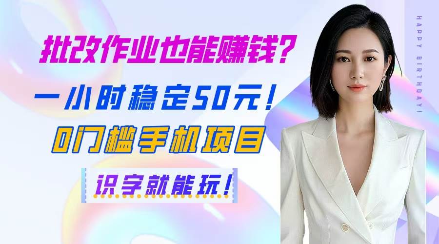 （14658期）批改作业也能赚钱？一小时稳定50元！0门槛手机项目，识字就能玩！|无忧资源社