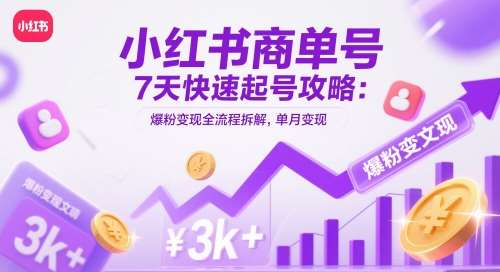 小红书商单号7天快速起号攻略：爆粉变现全流程拆解，单月变现3k+|无忧资源社