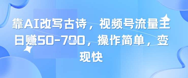 靠AI改写古诗，视频号流量主日入几张，操作简单，变现快|无忧资源社