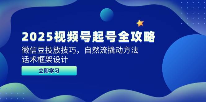 2025视频号起号全攻略，微信豆投放技巧，自然流撬动方法，话术框架设计|无忧资源社