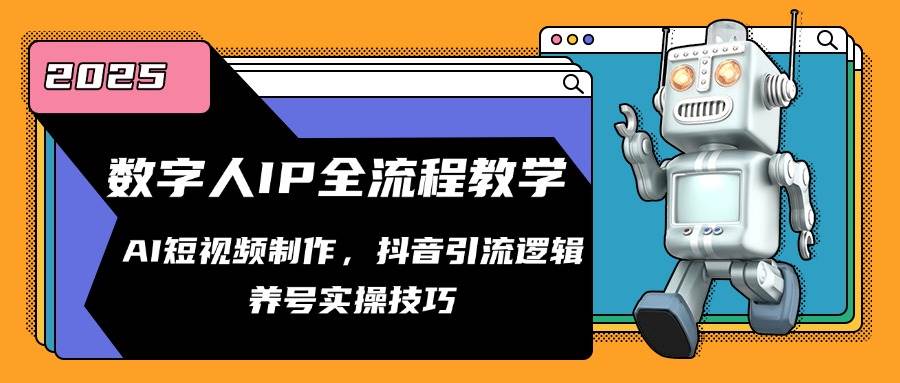 数字人IP全流程教学，AI短视频制作，抖音引流逻辑，养号实操技巧|无忧资源社