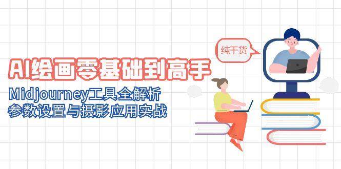 AI绘画零基础到高手，Midjourney工具全解析，参数设置与摄影应用实战|无忧资源社