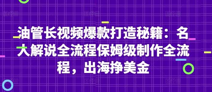 油管长视频爆款打造秘籍：名人解说全流程保姆级制作全流程，出海挣美金|无忧资源社