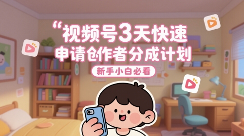 视频号3天快速申请创作者分成计划，新手小白必看|无忧资源社
