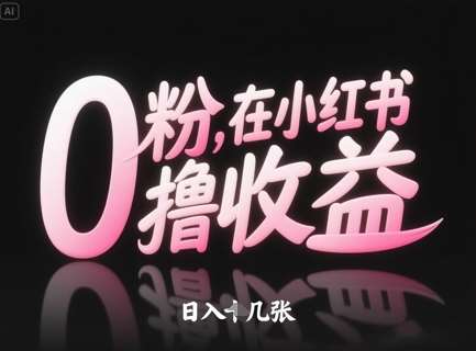 0粉在小红书撸收益，日入几张|无忧资源社