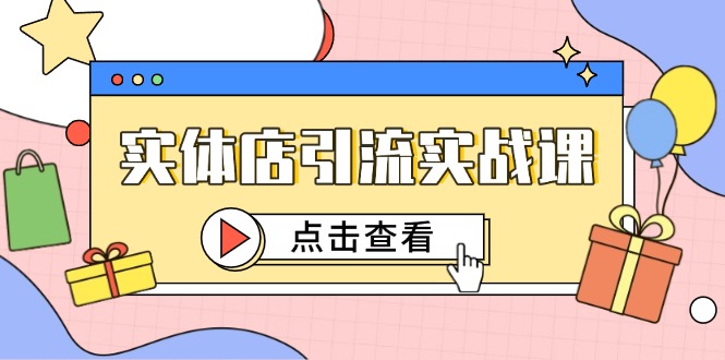 （14828期）实体店引流实战课，短视频认知+抖加投放，精准对标百客进店|无忧资源社
