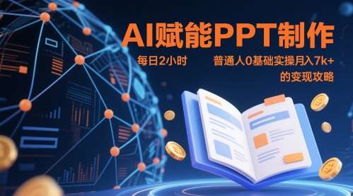 AI赋能PPT制作，每日2小时，普通人0基础实操月入7k+ 的变现攻略|无忧资源社
