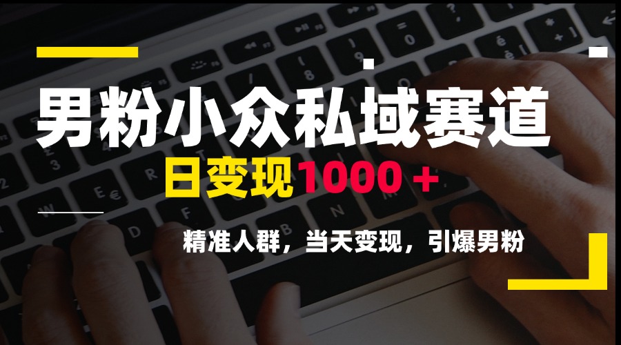 （15092期）男粉小众私域赛道，日变现1000＋，精准人群，当天变现，引爆男粉|无忧资源社